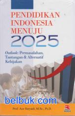 Pendidikan Indonesia Menuju 2025: Outlook: Permasalahan, Tantangan & Alternatif Kebijakan